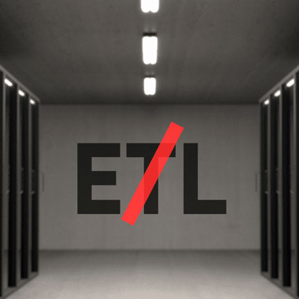 ETL with the T crossed out